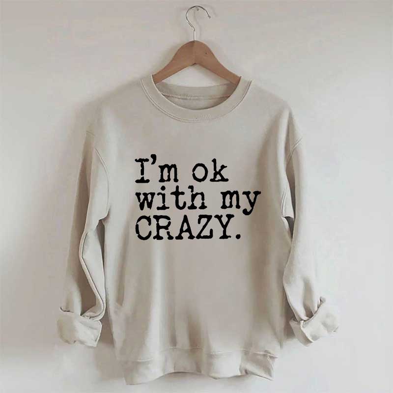 I'm OK With My Crazy Positive Sweatshirt