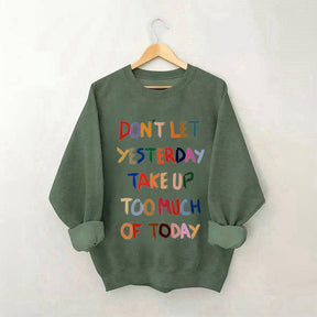 Don't Let Yesterday Take Up Too Much Of Today Sweatshirt