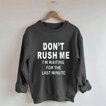 Don't Rush Me I'm Waiting For The Last Minute Sweatshirt