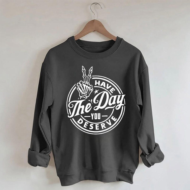 Have the Day You Deserve Trendy Skeleton Sweatshirt