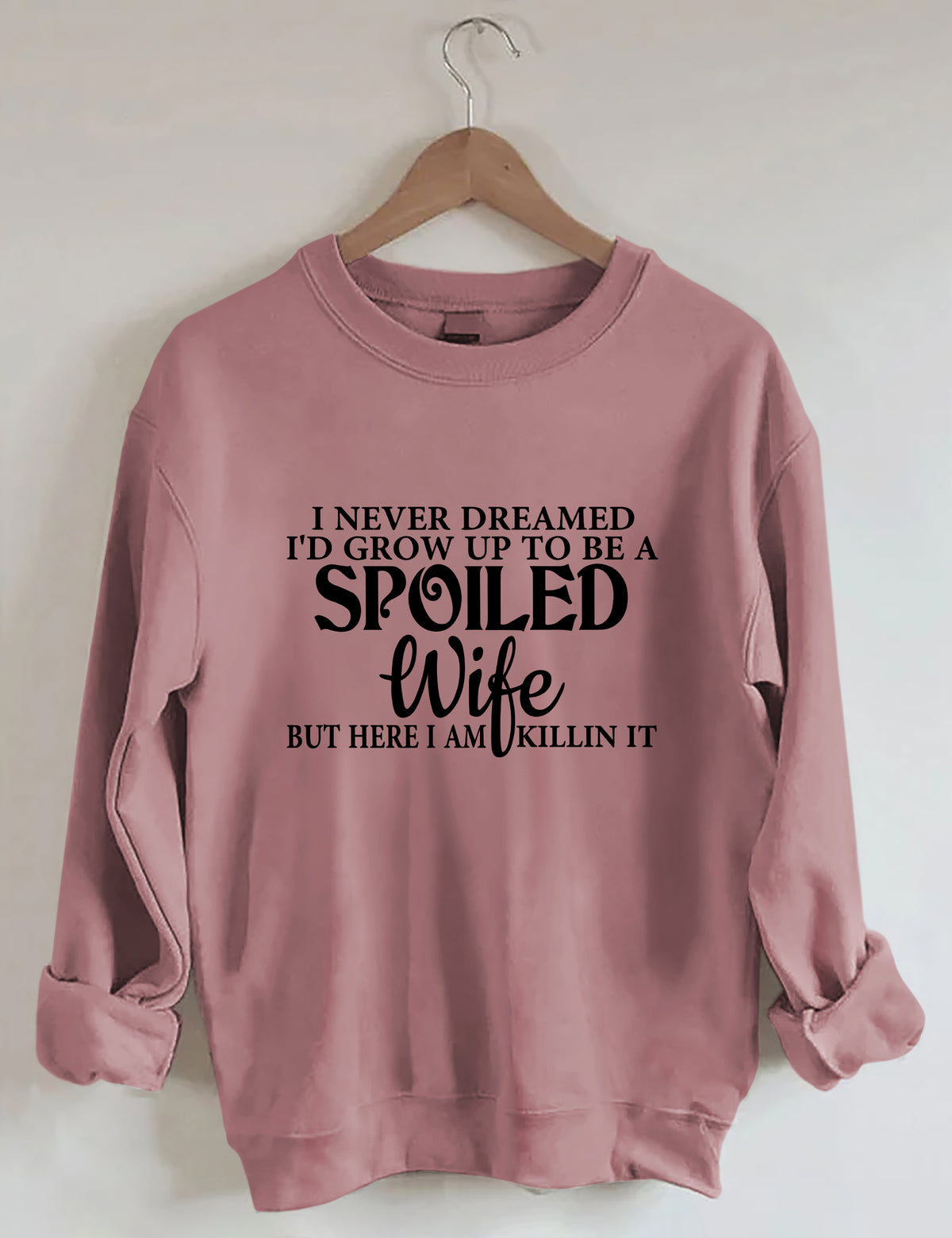 I Never Dreamed I'd Grow Up To Be A Spoiled Wife Sweatshirt