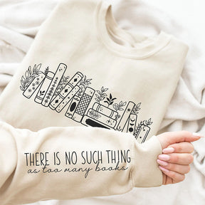 There Is No Such Thing As Too Many Books Sweatshirt