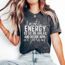 I Match Energy So Go On Ahead T-shirt