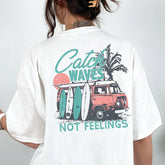 Catch Waves Not Feelings T-shirt