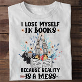 I Lose Myself In Books Because Reality Is A Mess T-shirt