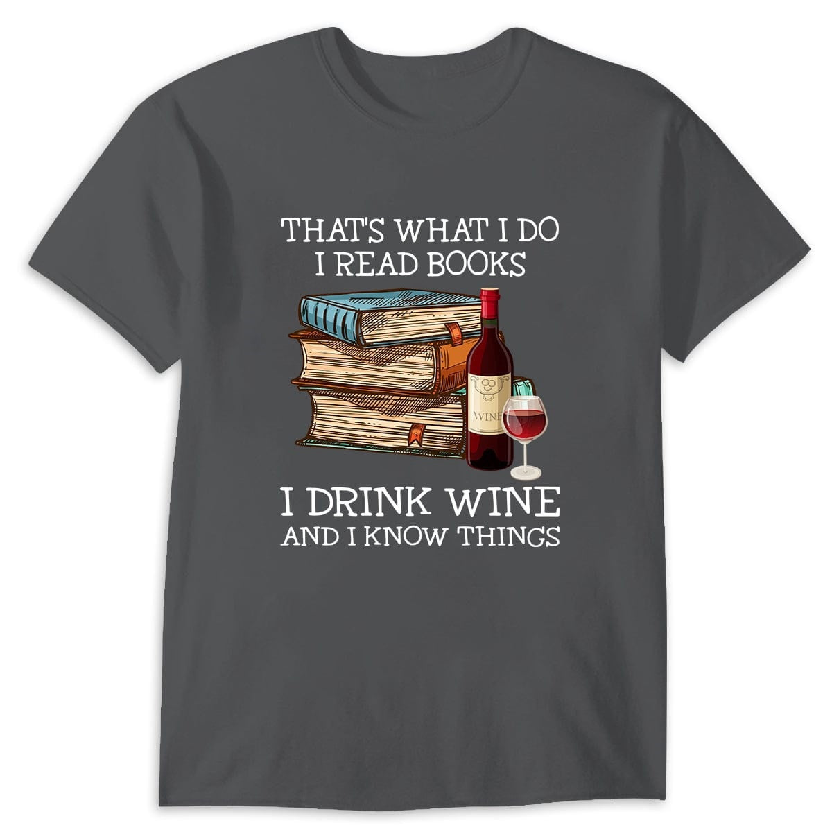 That's What I Do I Read Books I Drink Wine I Know Things T-shirt