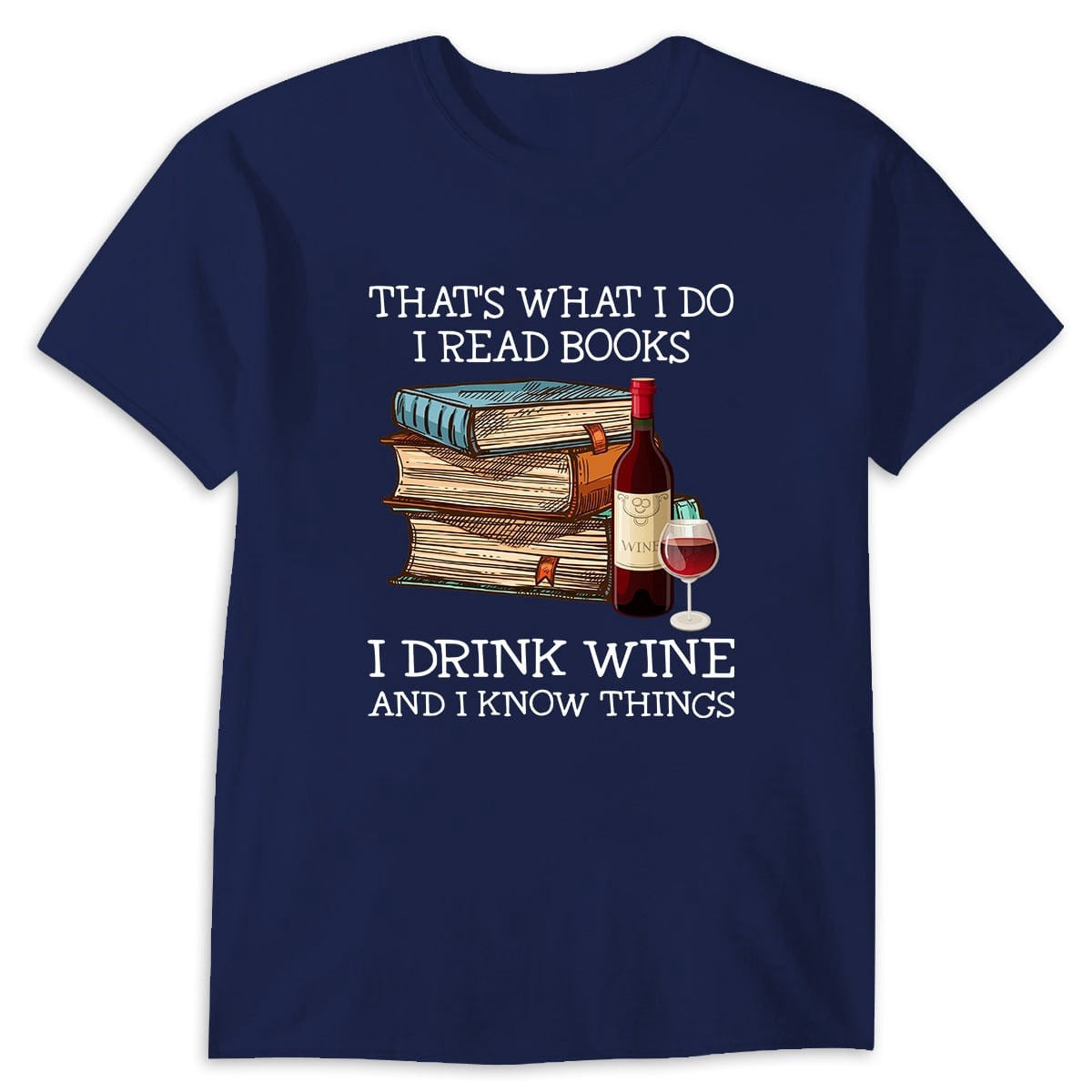 That's What I Do I Read Books I Drink Wine I Know Things T-shirt