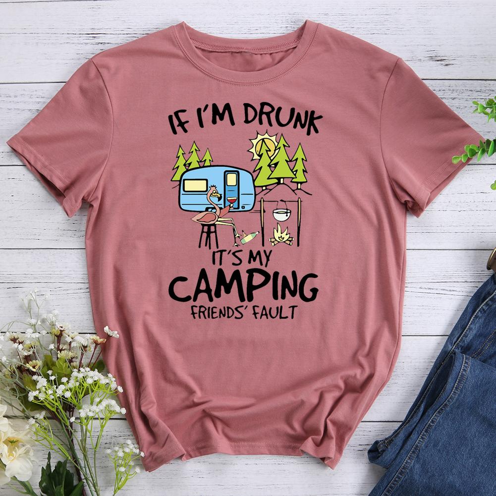 If I'm Drunk It's My Camping Friends Fault T-shirt