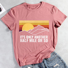 It's Only Another Half Mile Or So Hiking T-shirt