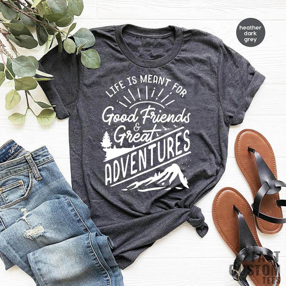 Life Is Meant For Good Friends And Great Adventures T-shirt