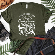 Life Is Meant For Good Friends And Great Adventures T-shirt