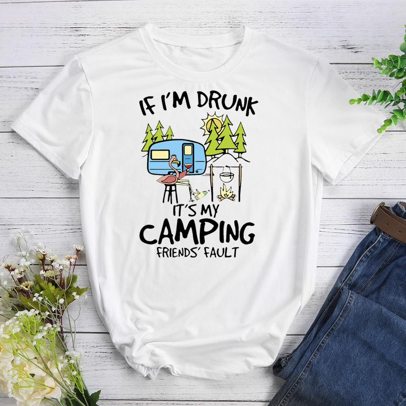 If I'm Drunk It's My Camping Friends Fault T-shirt