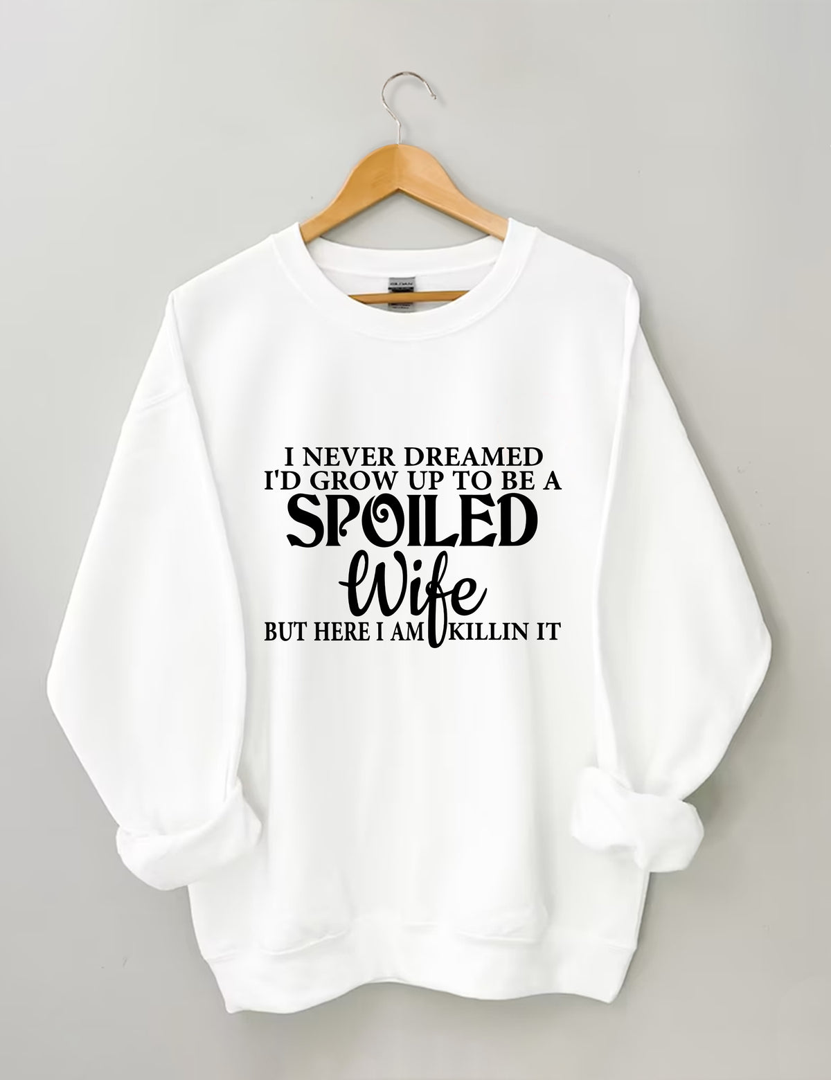 I Never Dreamed I'd Grow Up To Be A Spoiled Wife Sweatshirt