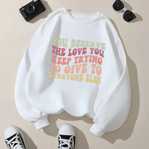 You Deserve The Love You Keep Trying To Give To Everyone Else Sweatshirt