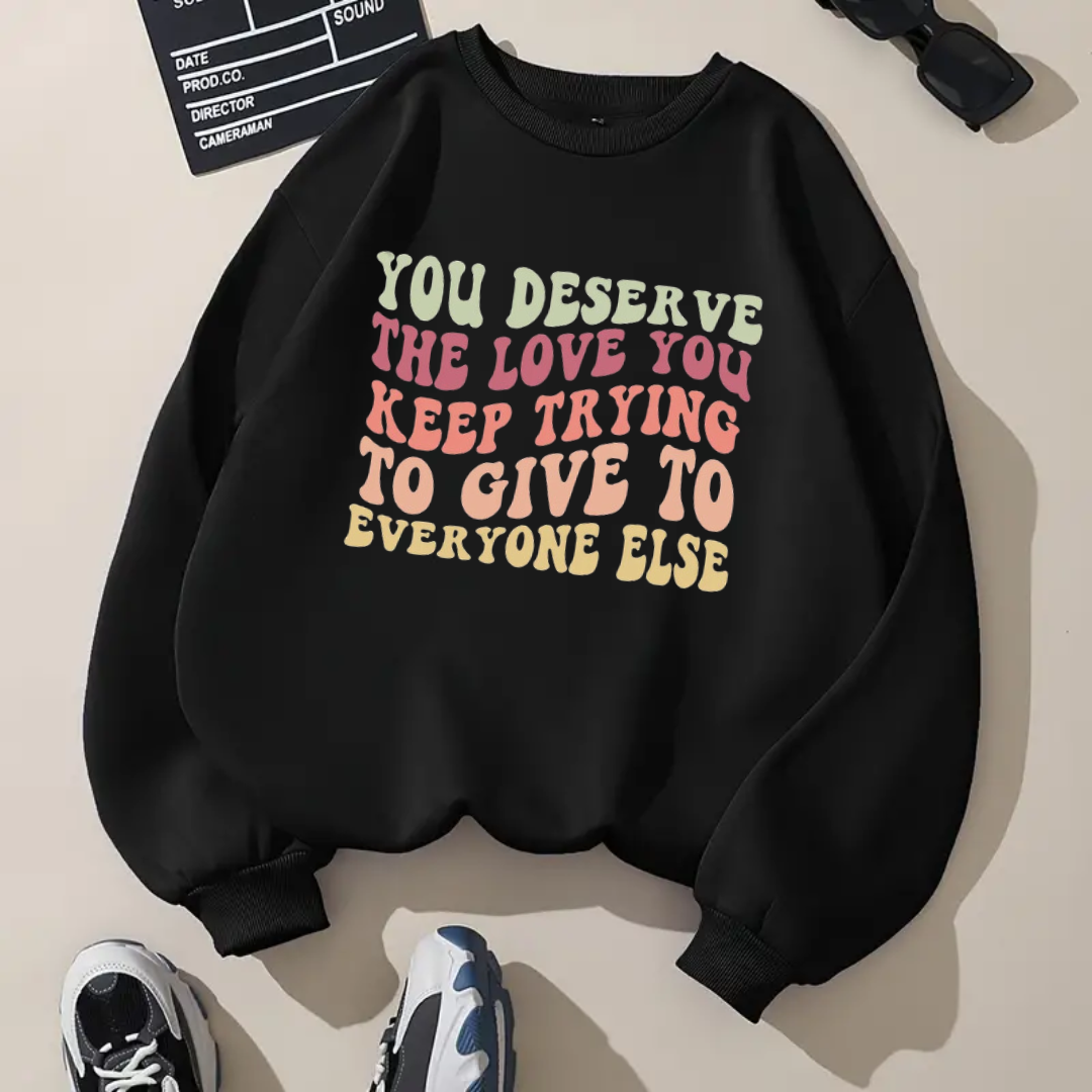 You Deserve The Love You Keep Trying To Give To Everyone Else Sweatshirt