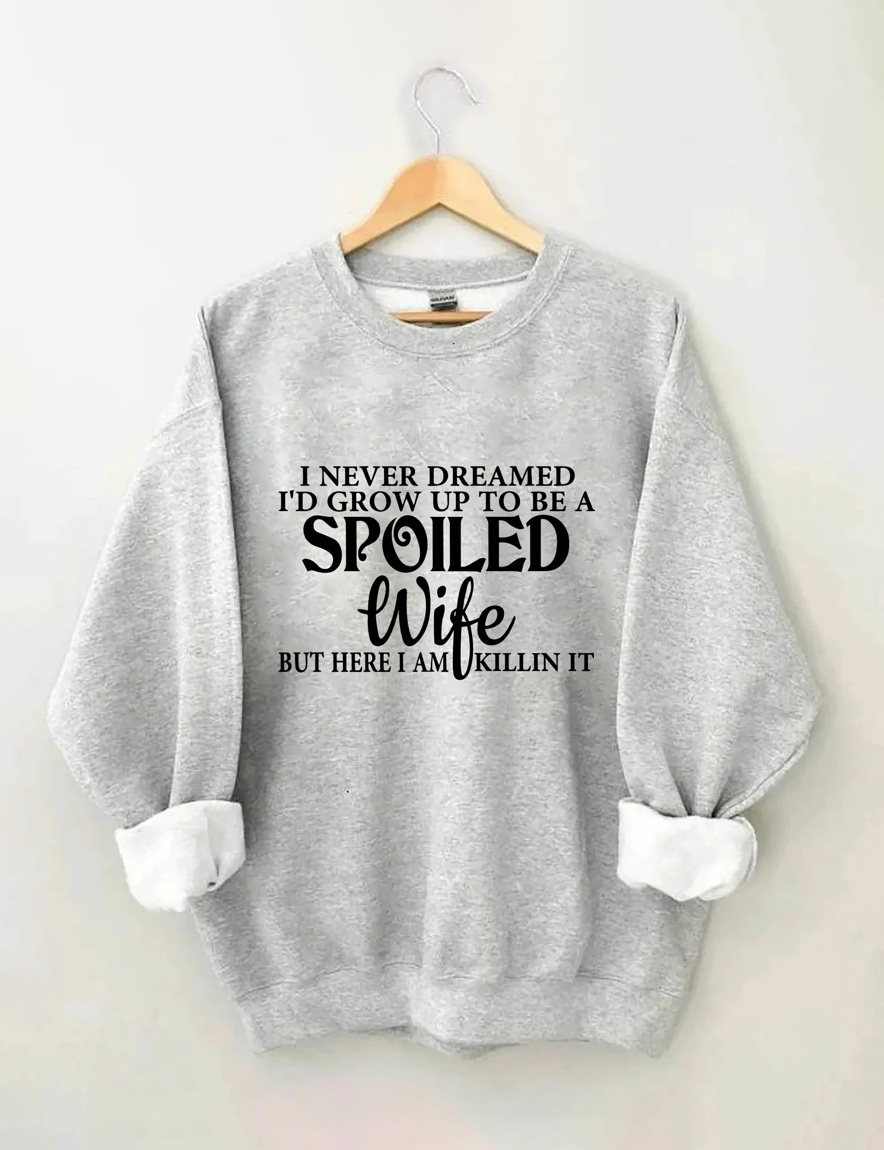 I Never Dreamed I'd Grow Up To Be A Spoiled Wife Sweatshirt