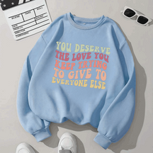 You Deserve The Love You Keep Trying To Give To Everyone Else Sweatshirt