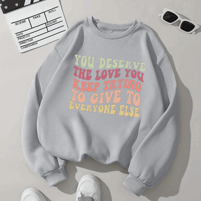 You Deserve The Love You Keep Trying To Give To Everyone Else Sweatshirt