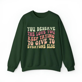 You Deserve The Love You Keep Trying To Give To Everyone Else Sweatshirt