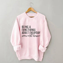 Being A Functional Adult Everyday Seems A Bit Excessive Sweatshirt