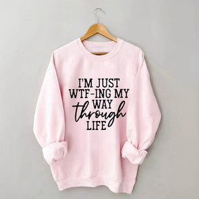 I'm Just Wtf-Ing My Way Through Life Sweatshirt