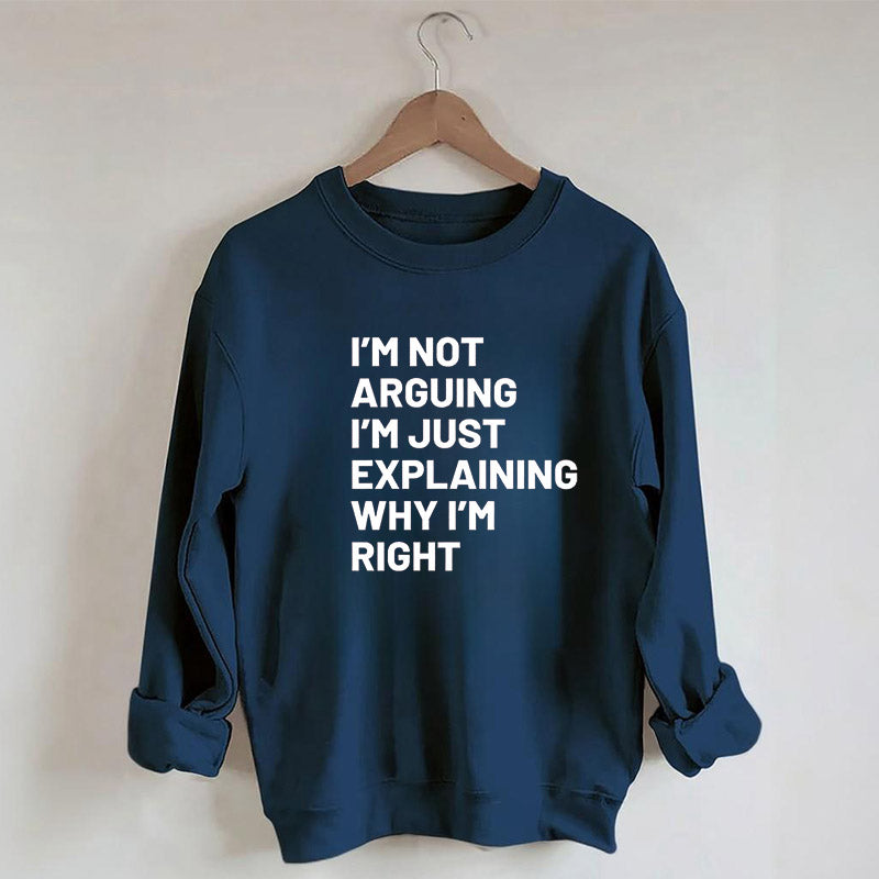 Je ne discute pas, j'explique juste pourquoi j'ai raison Sweatshirt