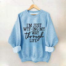 I'm Just Wtf-Ing My Way Through Life Sweatshirt