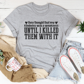 They Thought That My Kindness Was A Weakness T-shirt