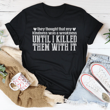 They Thought That My Kindness Was A Weakness T-shirt