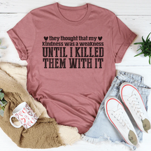 They Thought That My Kindness Was A Weakness T-shirt