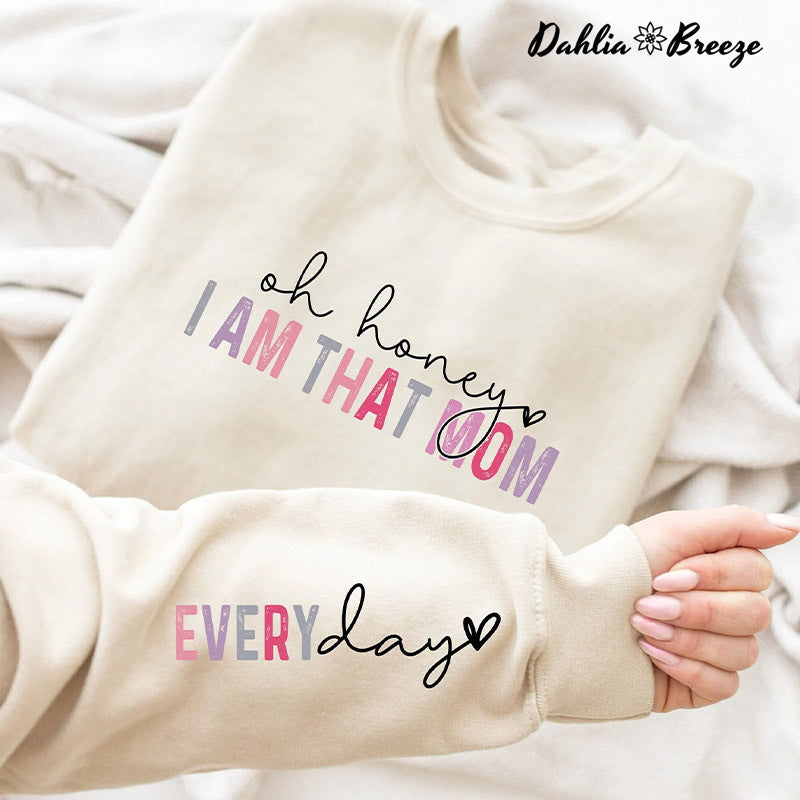 Oh Honey I Am That Mom Every Day Sweatshirt