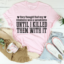 They Thought That My Kindness Was A Weakness T-shirt