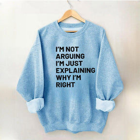 Not Arguing I'm Just Explaining Why I'm Right Sweatshirt