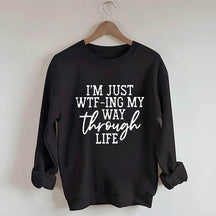 I'm Just Wtf-Ing My Way Through Life Sweatshirt