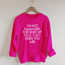 I'm Not Responsible For What My Face Funny Sweatshirt