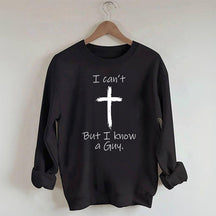 I Can't But I Know A Guy Sweatshirt