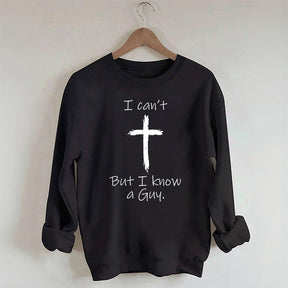 I Can't But I Know A Guy Sweatshirt