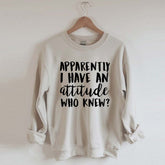 Apparently I Have An Attitude Who Knew Sweatshirt