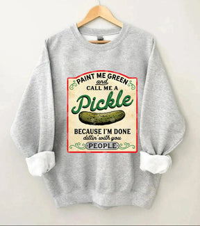 Male Me Green and Call me a Pickle Because I'm Done Dillin Sweatshirt 