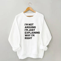 Je ne discute pas, j'explique juste pourquoi j'ai raison Sweatshirt