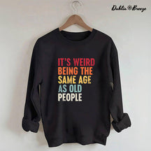 It's Weird Being The Same Age As Old People Sweatshirt