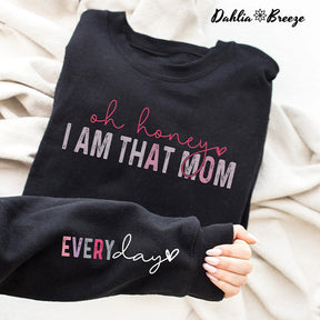 Oh Honey I Am That Mom Every Day Sweatshirt