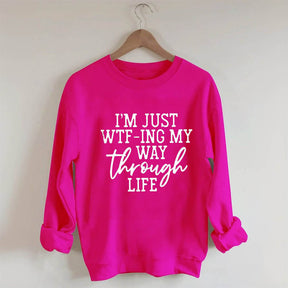 I'm Just Wtf-Ing My Way Through Life Sweatshirt