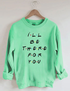 I‘ll Be There For You Sweatshirt