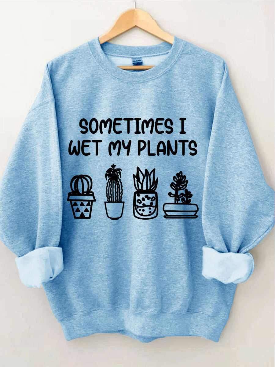 Sometimes I Wet My Plants Sweatshirt