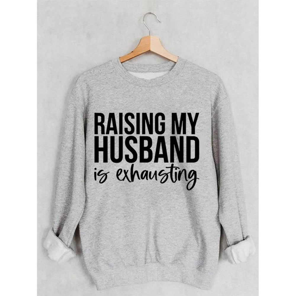 Raising My Husband Is Exhausting Printed Sweatshirt