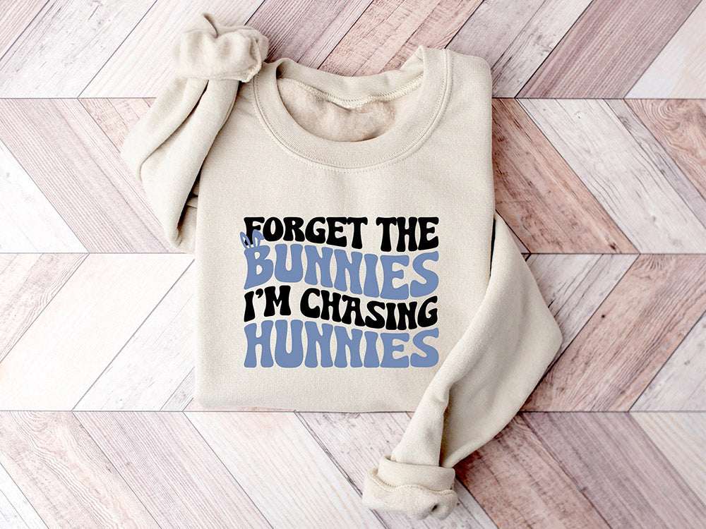 Forget the Bunnies I'm Chasing Hunnies Sweatshirt