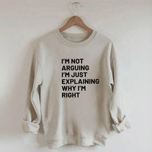 Je ne discute pas, j'explique juste pourquoi j'ai raison Sweatshirt