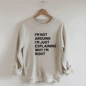 Not Arguing I'm Just Explaining Why I'm Right Sweatshirt