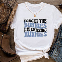 Forget the Bunnies I'm Chasing Hunnies T-shirt